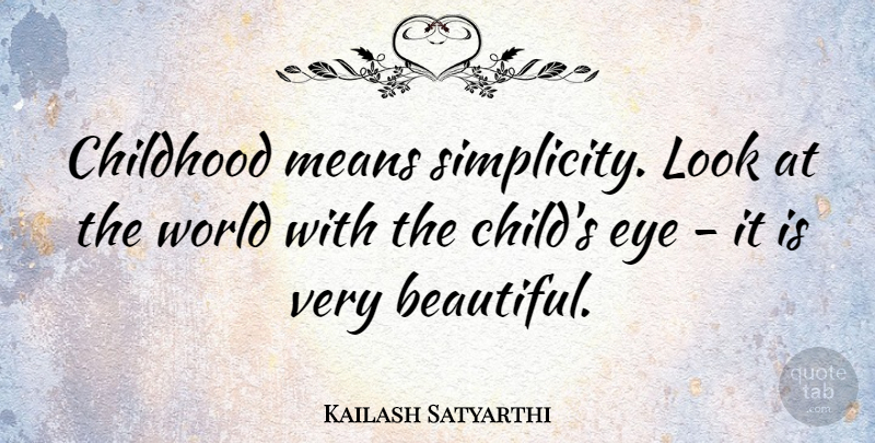 Kailash Satyarthi Quote About Beautiful, Children, Mean: Childhood Means Simplicity Look At...