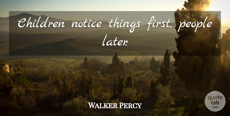 Walker Percy Quote About Children, People, Firsts: Children Notice Things First People...