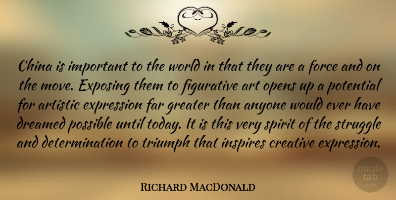Richard MacDonald Quote About Art, Determination, Struggle: China Is Important To The...