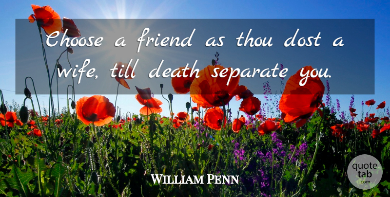 William Penn Quote About Friends, Wife: Choose A Friend As Thou...
