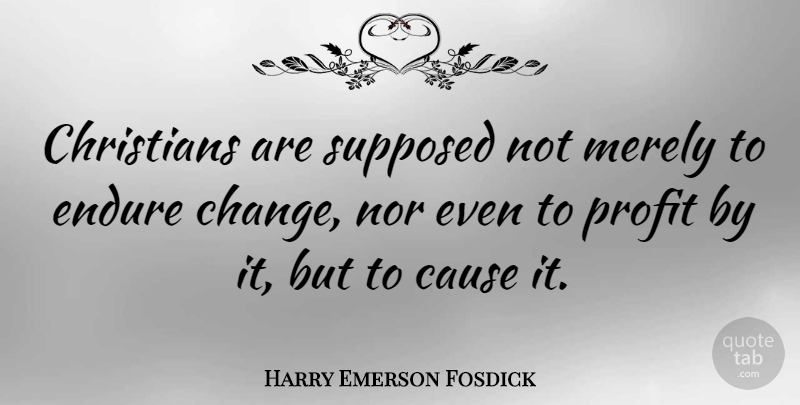 Harry Emerson Fosdick Quote About Change, Christian, Causes: Christians Are Supposed Not Merely...
