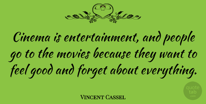 Vincent Cassel Quote About People, Feel Good, Want: Cinema Is Entertainment And People...