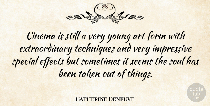 Catherine Deneuve Quote About Art, Taken, Soul: Cinema Is Still A Very...