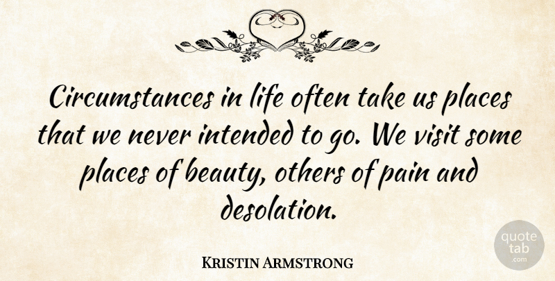Kristin Armstrong Quote About Beauty, Intended, Life, Others, Places: Circumstances In Life Often Take...