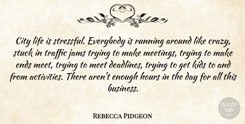 Rebecca Pidgeon Quote About Business, City, Ends, Everybody, Hours: City Life Is Stressful Everybody...