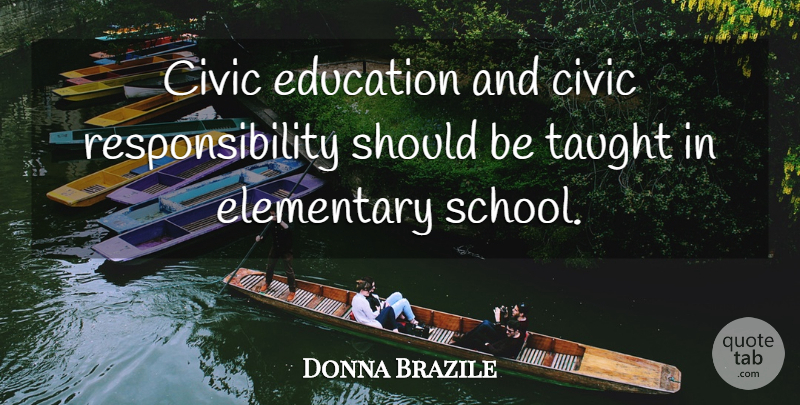 Donna Brazile Quote About School, Responsibility, Taught: Civic Education And Civic Responsibility...