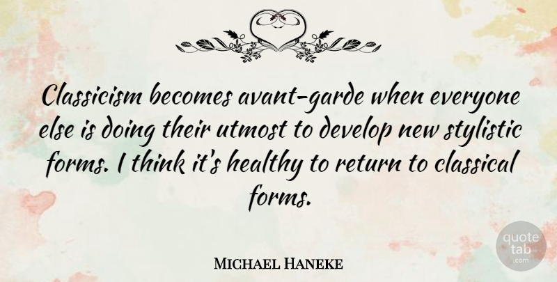 Michael Haneke Quote About Thinking, Healthy, Avant Garde: Classicism Becomes Avant Garde When...