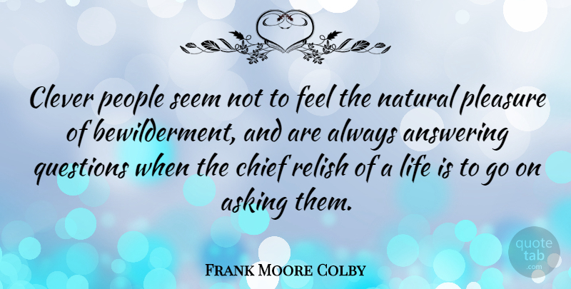 Frank Moore Colby Quote About Clever, Intelligent, People: Clever People Seem Not To...