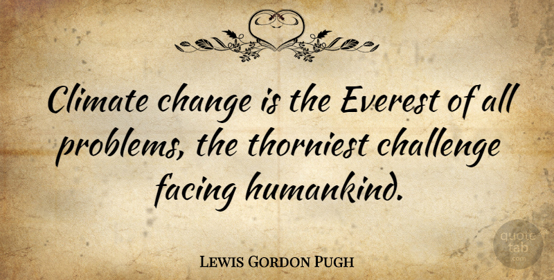 Lewis Gordon Pugh Quote About Challenge, Change, Climate, Everest, Facing: Climate Change Is The Everest...