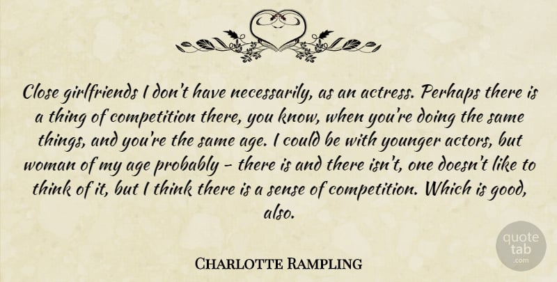 Charlotte Rampling Quote About Girlfriend, Thinking, Competition: Close Girlfriends I Dont Have...