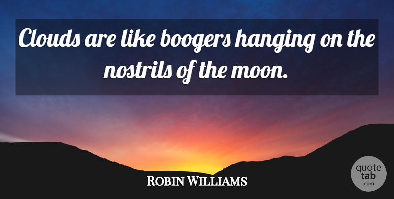 Robin Williams Quote About Science, Moon, Clouds: Clouds Are Like Boogers Hanging...