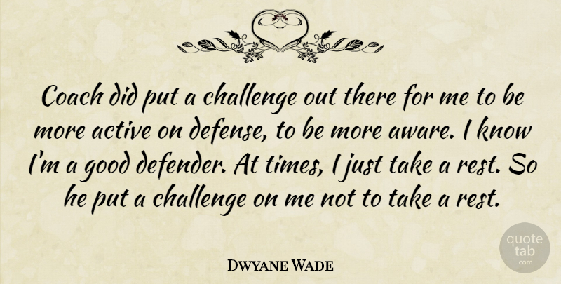 Dwyane Wade Quote About Active, Challenge, Coach, Good: Coach Did Put A Challenge...