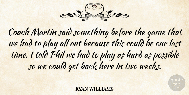 Ryan Williams Quote About Coach, Game, Hard, Last, Martin: Coach Martin Said Something Before...