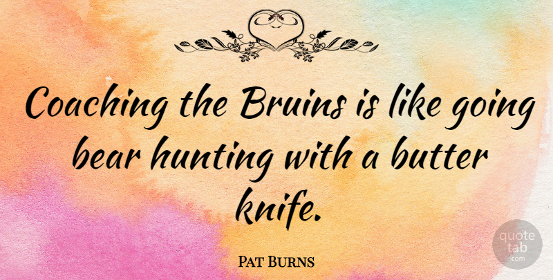 Pat Burns Quote About Butter: Coaching The Bruins Is Like...