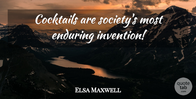 Elsa Maxwell Quote About Cocktails, Culinary, Invention: Cocktails Are Societys Most Enduring...