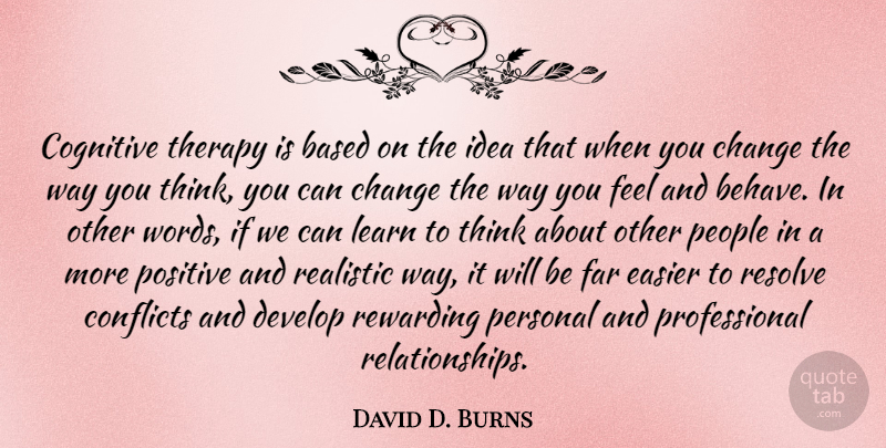 David D. Burns Quote About Thinking, Ideas, People: Cognitive Therapy Is Based On...