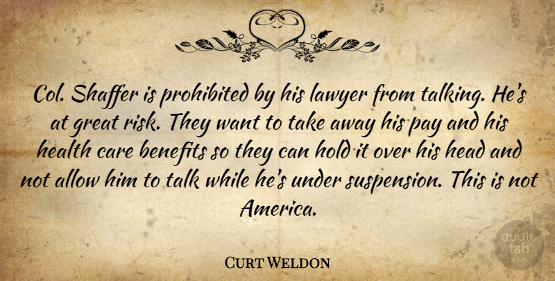 Curt Weldon Quote About Allow, Benefits, Care, Great, Head: Col Shaffer Is Prohibited By...
