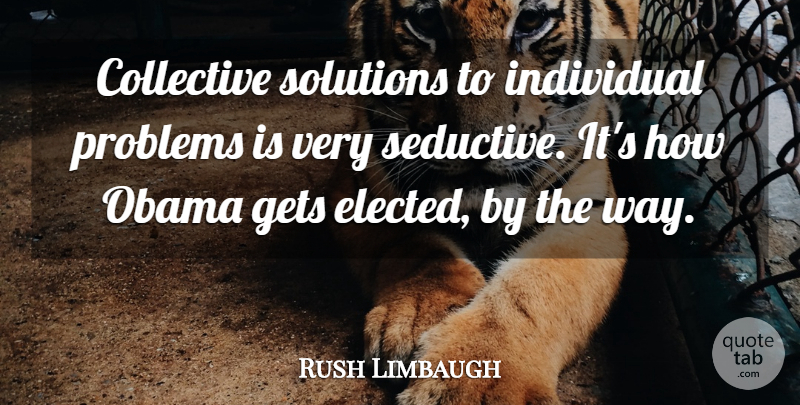 Rush Limbaugh Quote About Seductive, Way, Problem: Collective Solutions To Individual Problems...