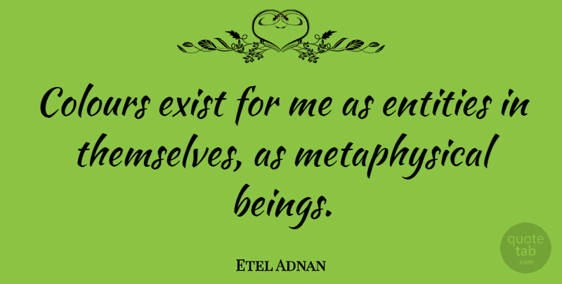 Etel Adnan Quote About Entities: Colours Exist For Me As...