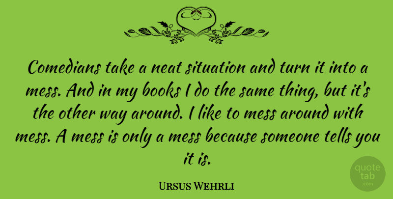 Ursus Wehrli Quote About Comedians, Neat, Tells, Turn: Comedians Take A Neat Situation...