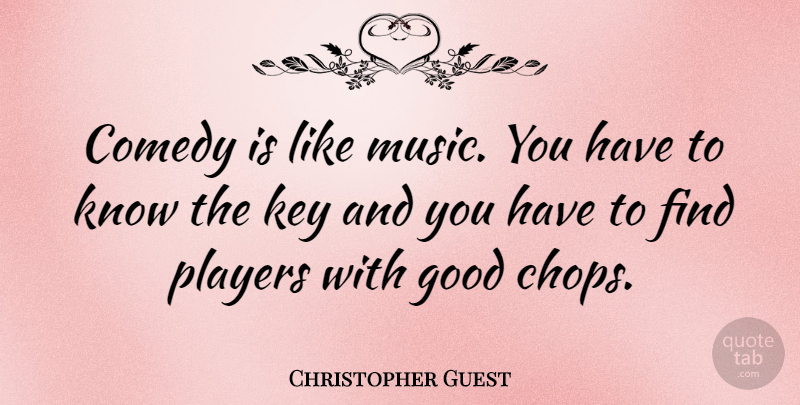 Christopher Guest Quote About Player, Keys, Comedy: Comedy Is Like Music You...