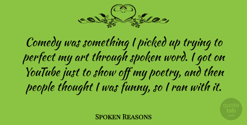 Spoken Reasons Quote About Art, Perfect, People: Comedy Was Something I Picked...