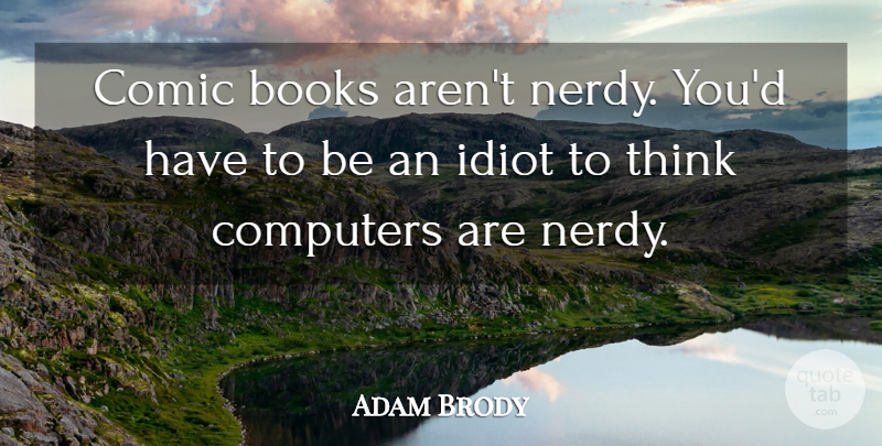 Adam Brody Quote About Book, Thinking, Computer: Comic Books Arent Nerdy Youd...