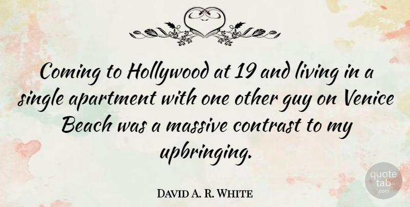 David A. R. White Quote About Apartment, Coming, Contrast, Guy, Hollywood: Coming To Hollywood At 19...