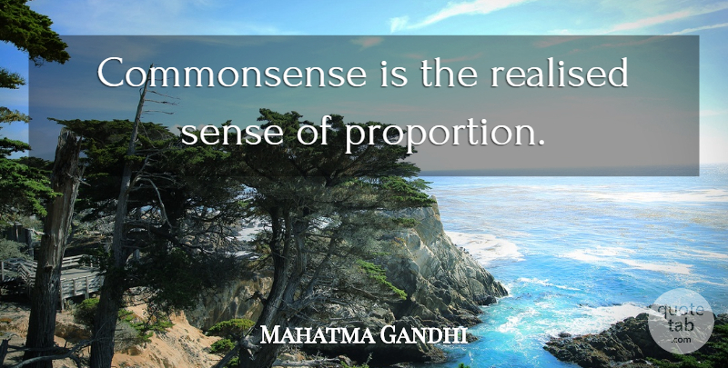 Mahatma Gandhi Quote About Proportion, Realised: Commonsense Is The Realised Sense...