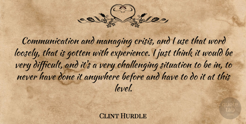 Clint Hurdle Quote About Anywhere, Communication, Gotten, Managing, Situation: Communication And Managing Crisis And...