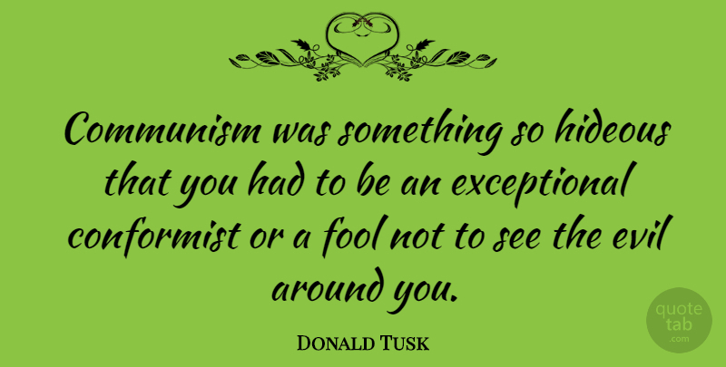 Donald Tusk Quote About Conformist, Hideous: Communism Was Something So Hideous...