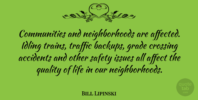 Bill Lipinski Quote About Issues, Safety, Community: Communities And Neighborhoods Are Affected...
