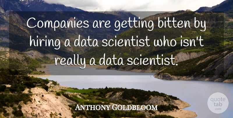 Anthony Goldbloom Quote About Companies, Scientist: Companies Are Getting Bitten By...