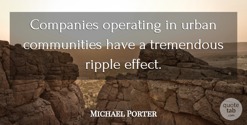 Michael Porter Quote About Community, Urban, Ripple Effect: Companies Operating In Urban Communities...