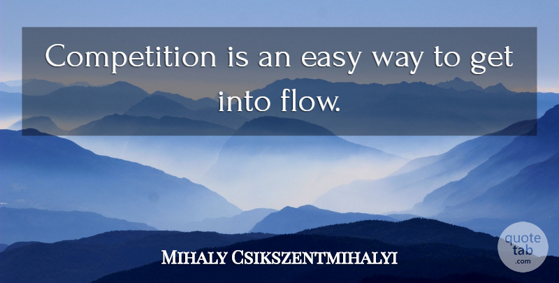 Mihaly Csikszentmihalyi Quote About Competition, Way, Flow: Competition Is An Easy Way...