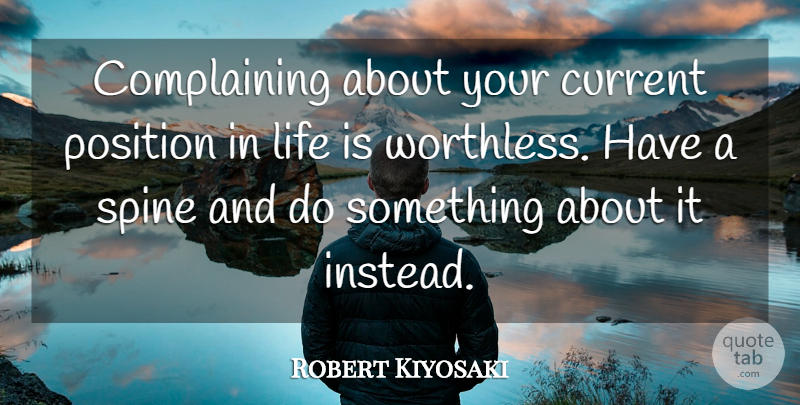 Robert Kiyosaki Quote About Inspiration, Complaining, Life Is: Complaining About Your Current Position...