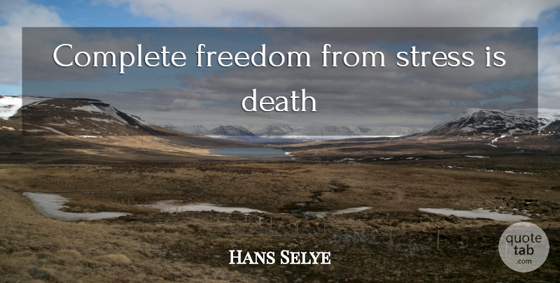 Hans Selye Quote About Stress, Complete Freedom: Complete Freedom From Stress Is...