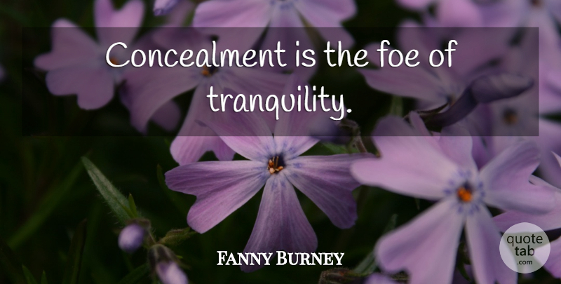 Fanny Burney Quote About Tranquility, Foe, Concealment: Concealment Is The Foe Of...