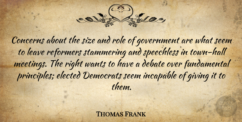 Thomas Frank Quote About Concerns, Debate, Democrats, Elected, Government: Concerns About The Size And...