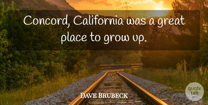 Dave Brubeck Quote About Growing Up, California, Grows: Concord California Was A Great...