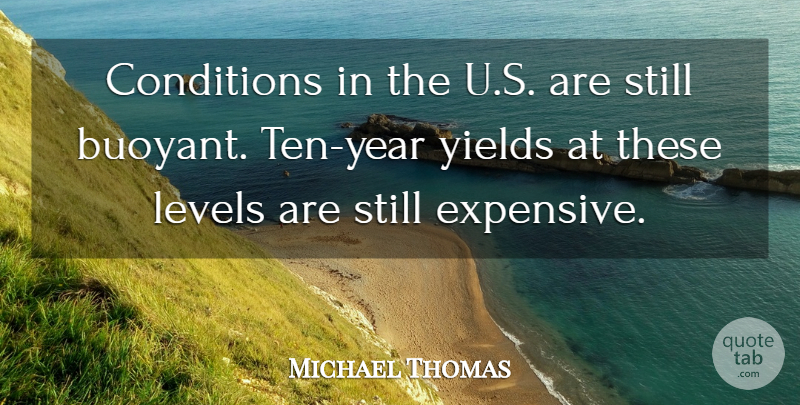 Michael Thomas Quote About Conditions, Levels, Yields: Conditions In The U S...