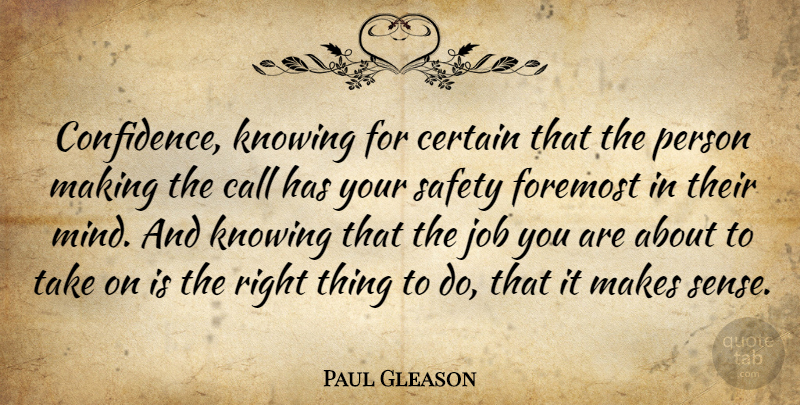 Paul Gleason Quote About Call, Certain, Foremost, Job: Confidence Knowing For Certain That...