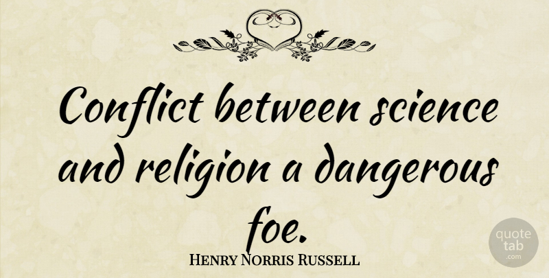 Henry Norris Russell Quote About Conflict, Science And Religion, Dangerous: Conflict Between Science And Religion...