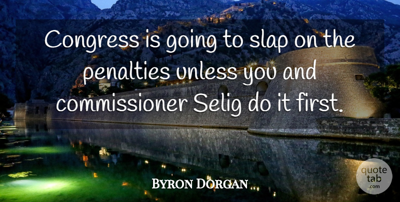 Byron Dorgan Quote About Congress, Penalties, Slap, Unless: Congress Is Going To Slap...