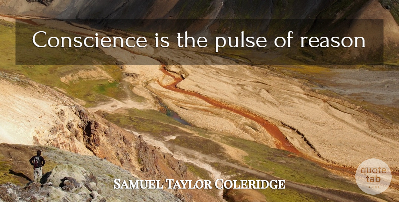 Samuel Taylor Coleridge Quote About Pulse, Reason, Conscience: Conscience Is The Pulse Of...