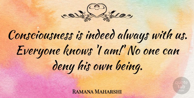 Ramana Maharshi Quote About Consciousness, Deny, Knows: Consciousness Is Indeed Always With...