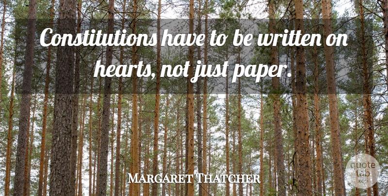 Margaret Thatcher Quote About Heart, Paper, Constitution: Constitutions Have To Be Written...