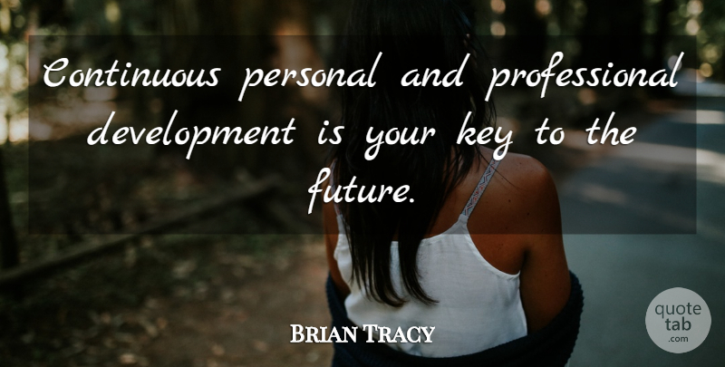 Brian Tracy Quote About Keys, Development, Professional Development: Continuous Personal And Professional Development...