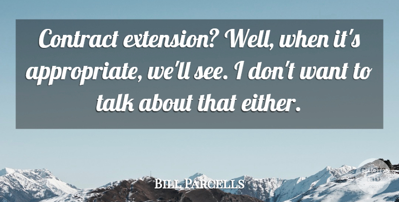 Bill Parcells Quote About Contract, Talk: Contract Extension Well When Its...