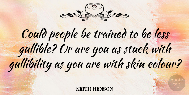 Keith Henson Quote About People, Skins, Gullible: Could People Be Trained To...